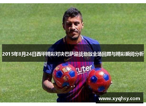 2015年8月24日西甲精彩对决巴萨迎战劲敌全场回顾与精彩瞬间分析