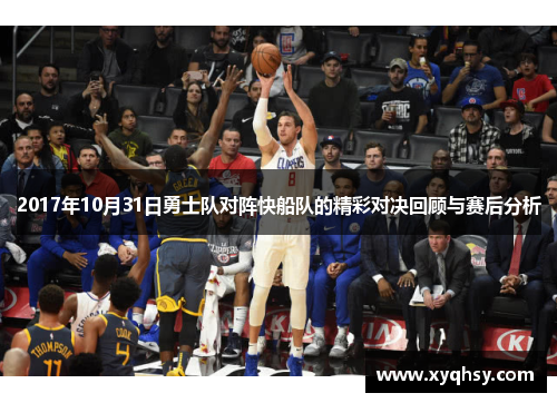 2017年10月31日勇士队对阵快船队的精彩对决回顾与赛后分析