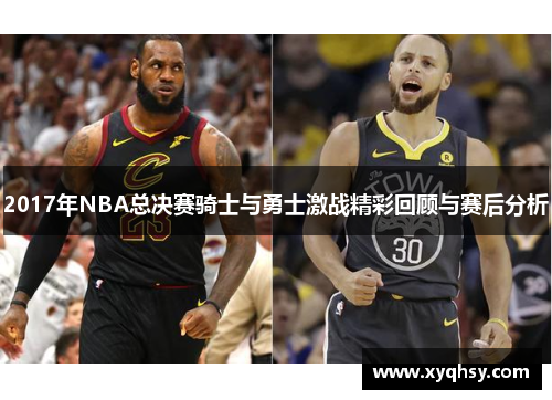 2017年NBA总决赛骑士与勇士激战精彩回顾与赛后分析