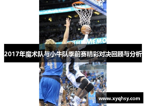 2017年魔术队与小牛队季前赛精彩对决回顾与分析