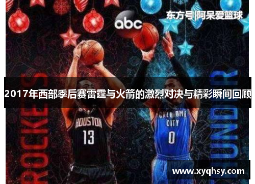 2017年西部季后赛雷霆与火箭的激烈对决与精彩瞬间回顾