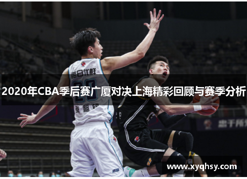 2020年CBA季后赛广厦对决上海精彩回顾与赛季分析